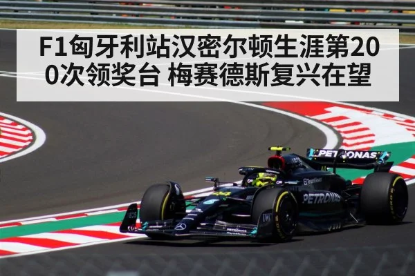 F1匈牙利站汉密尔顿生涯第200次领奖台 梅赛德斯复兴在望